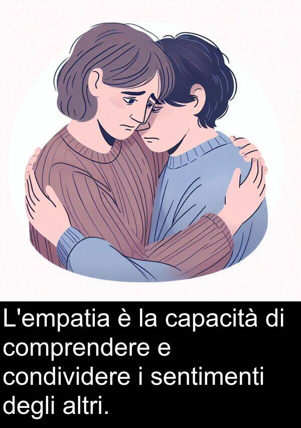 degli: L'empatia è la capacità di comprendere e condividere i sentimenti degli altri.