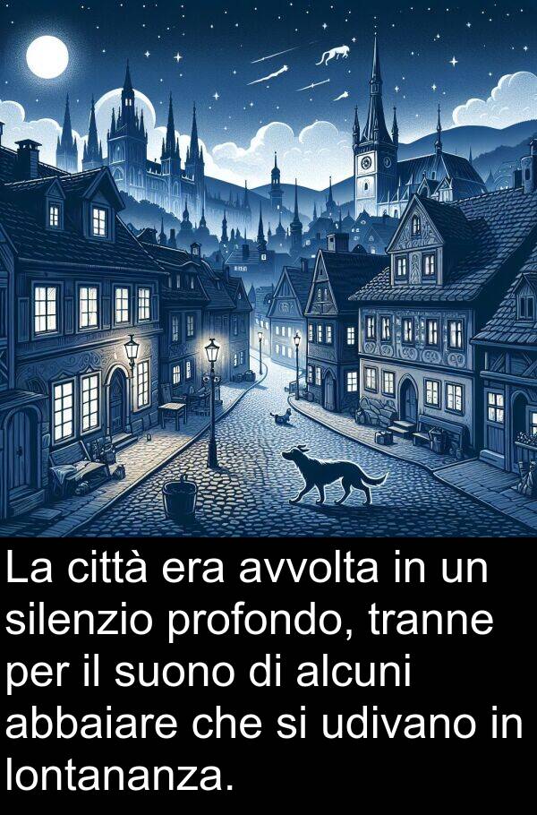 abbaiare: La città era avvolta in un silenzio profondo, tranne per il suono di alcuni abbaiare che si udivano in lontananza.