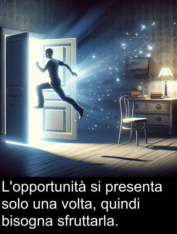 volta: L'opportunità si presenta solo una volta, quindi bisogna sfruttarla.