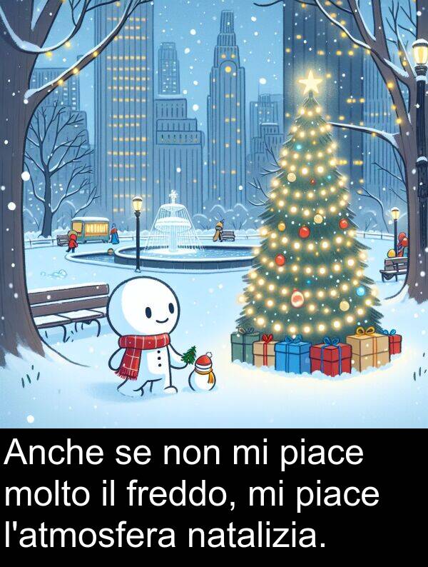 natalizia: Anche se non mi piace molto il freddo, mi piace l'atmosfera natalizia.