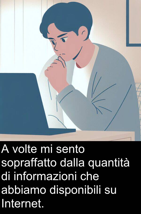 sopraffatto: A volte mi sento sopraffatto dalla quantità di informazioni che abbiamo disponibili su Internet.