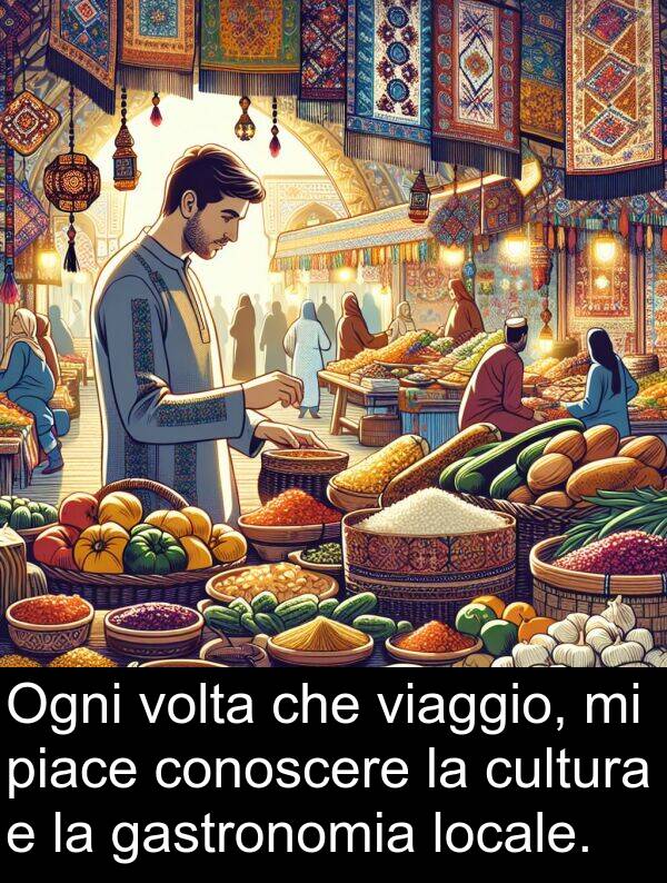 locale: Ogni volta che viaggio, mi piace conoscere la cultura e la gastronomia locale.