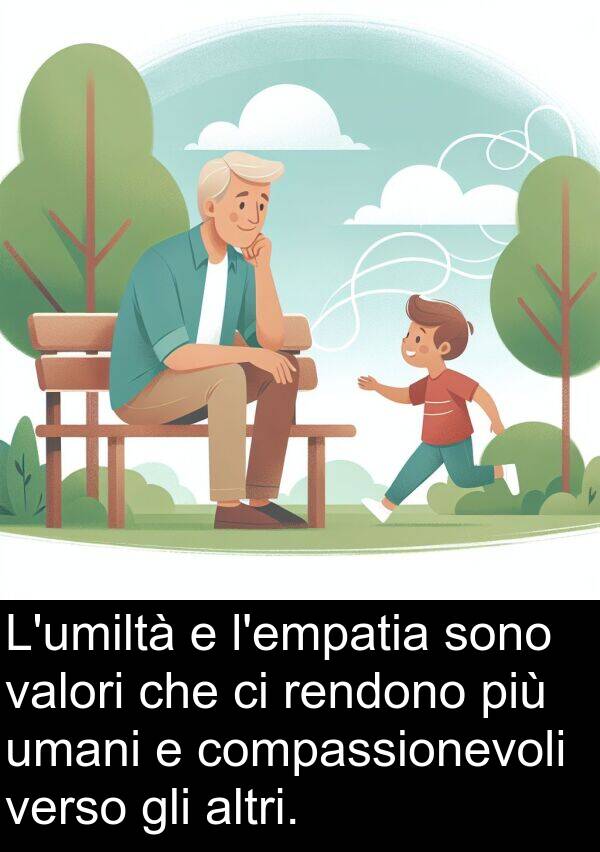 compassionevoli: L'umiltà e l'empatia sono valori che ci rendono più umani e compassionevoli verso gli altri.