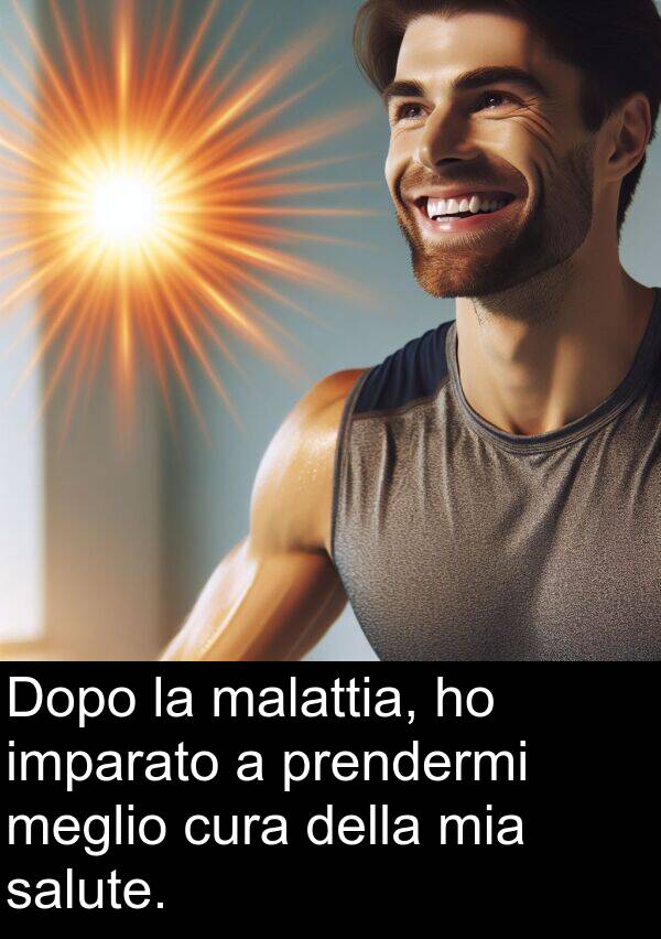malattia: Dopo la malattia, ho imparato a prendermi meglio cura della mia salute.