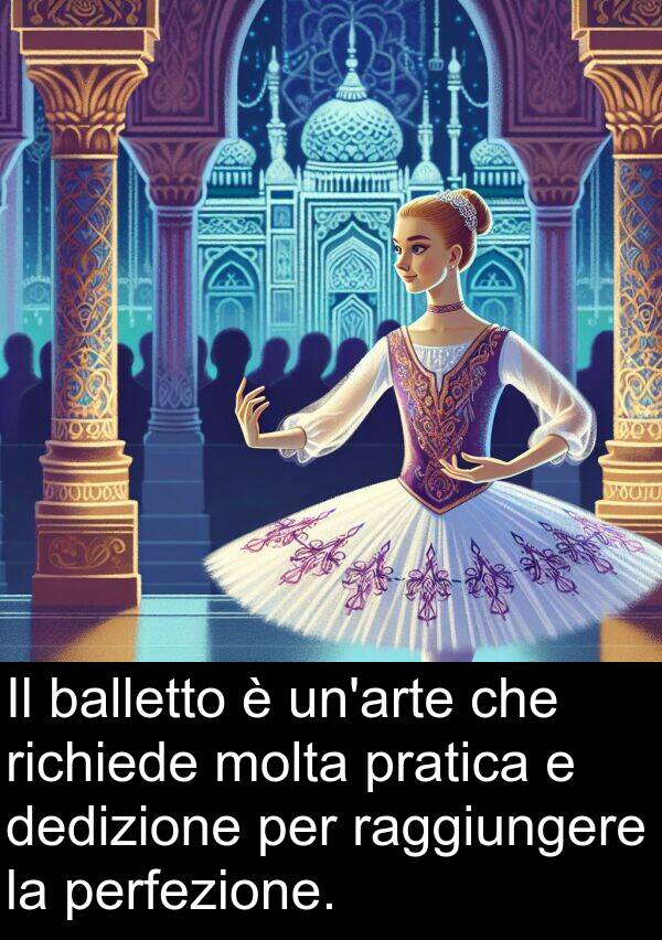 balletto: Il balletto è un'arte che richiede molta pratica e dedizione per raggiungere la perfezione.