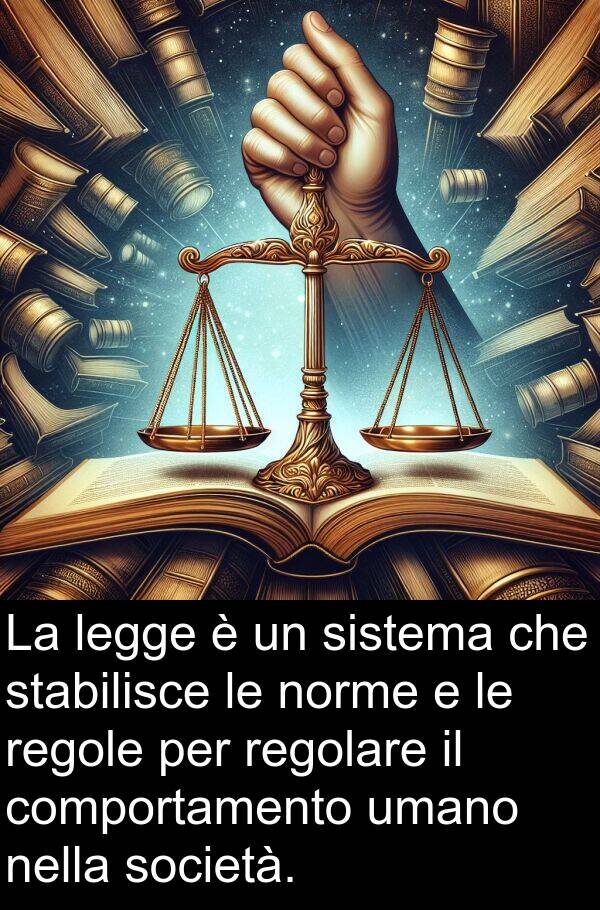 umano: La legge è un sistema che stabilisce le norme e le regole per regolare il comportamento umano nella società.