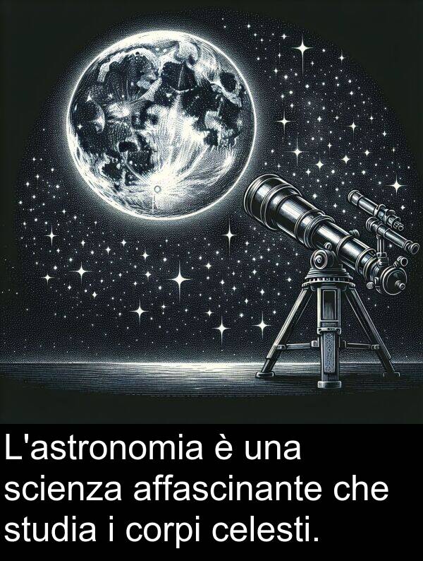 studia: L'astronomia è una scienza affascinante che studia i corpi celesti.