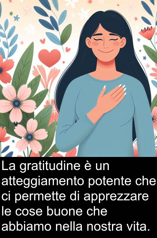 cose: La gratitudine è un atteggiamento potente che ci permette di apprezzare le cose buone che abbiamo nella nostra vita.