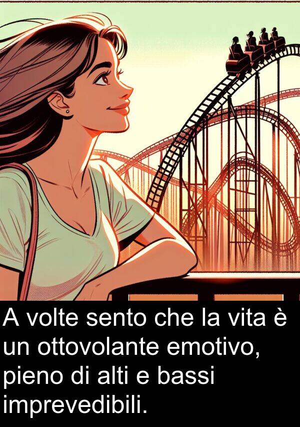 emotivo: A volte sento che la vita è un ottovolante emotivo, pieno di alti e bassi imprevedibili.