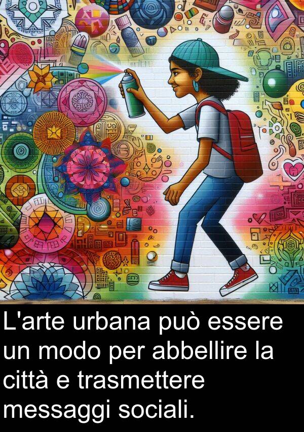 abbellire: L'arte urbana può essere un modo per abbellire la città e trasmettere messaggi sociali.