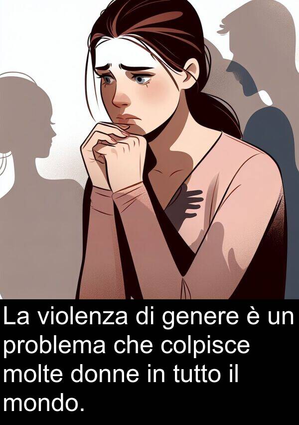 violenza: La violenza di genere è un problema che colpisce molte donne in tutto il mondo.
