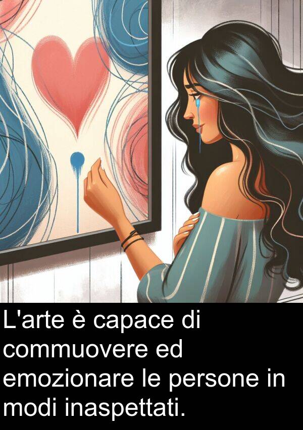 commuovere: L'arte è capace di commuovere ed emozionare le persone in modi inaspettati.