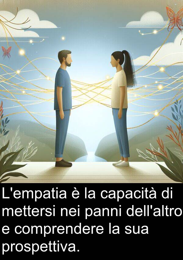panni: L'empatia è la capacità di mettersi nei panni dell'altro e comprendere la sua prospettiva.