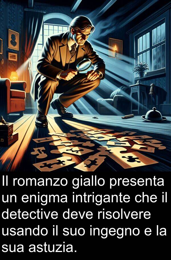 usando: Il romanzo giallo presenta un enigma intrigante che il detective deve risolvere usando il suo ingegno e la sua astuzia.
