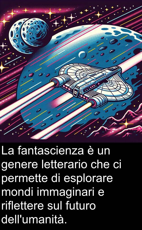futuro: La fantascienza è un genere letterario che ci permette di esplorare mondi immaginari e riflettere sul futuro dell'umanità.