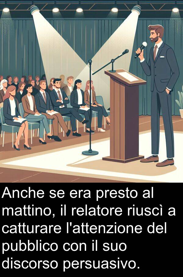 mattino: Anche se era presto al mattino, il relatore riuscì a catturare l'attenzione del pubblico con il suo discorso persuasivo.