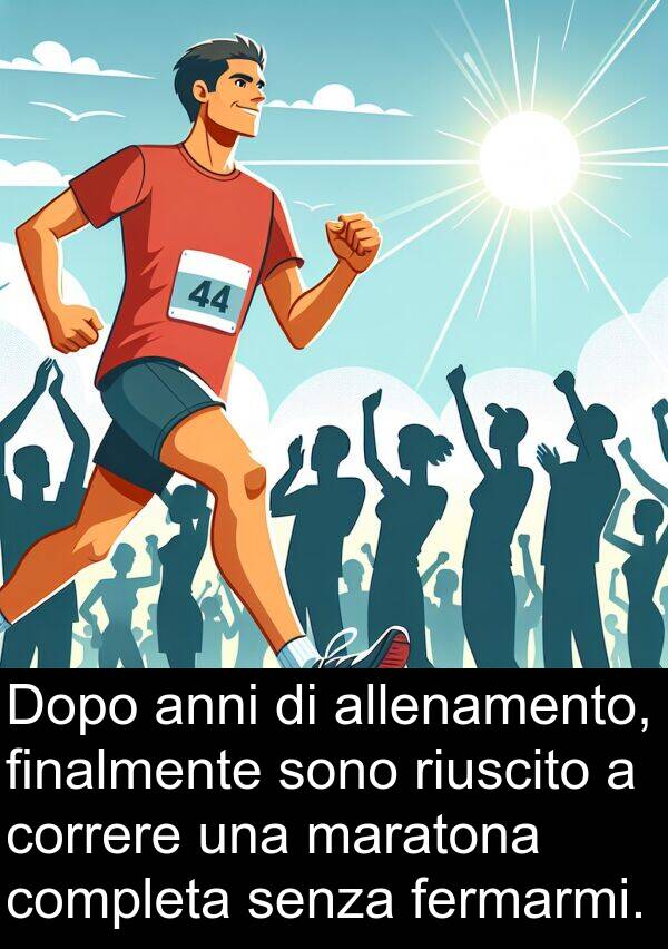riuscito: Dopo anni di allenamento, finalmente sono riuscito a correre una maratona completa senza fermarmi.