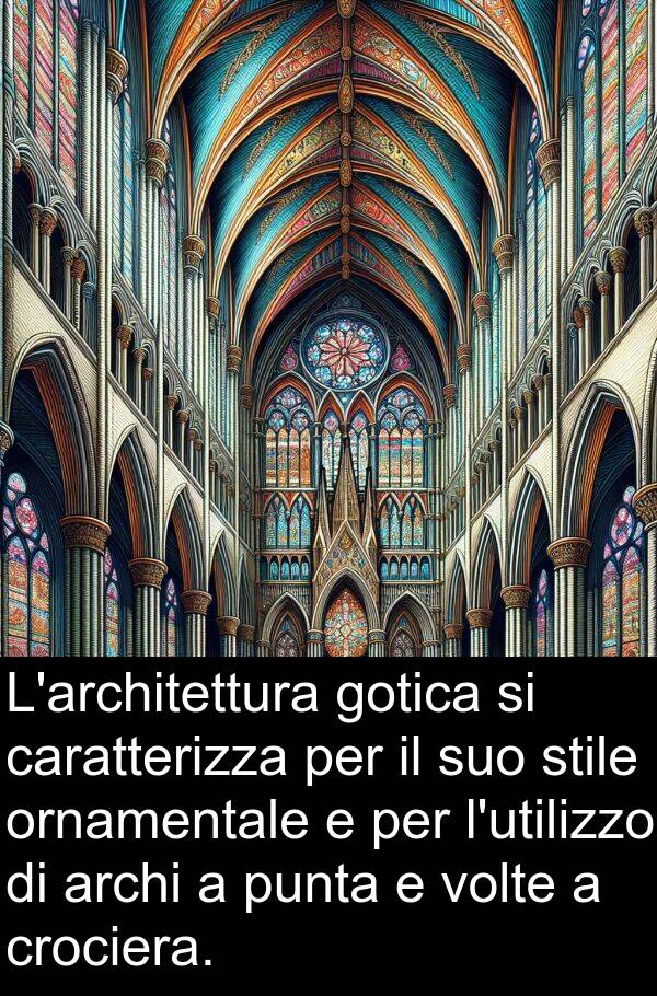 gotica: L'architettura gotica si caratterizza per il suo stile ornamentale e per l'utilizzo di archi a punta e volte a crociera.
