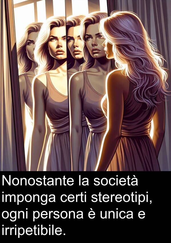 società: Nonostante la società imponga certi stereotipi, ogni persona è unica e irripetibile.