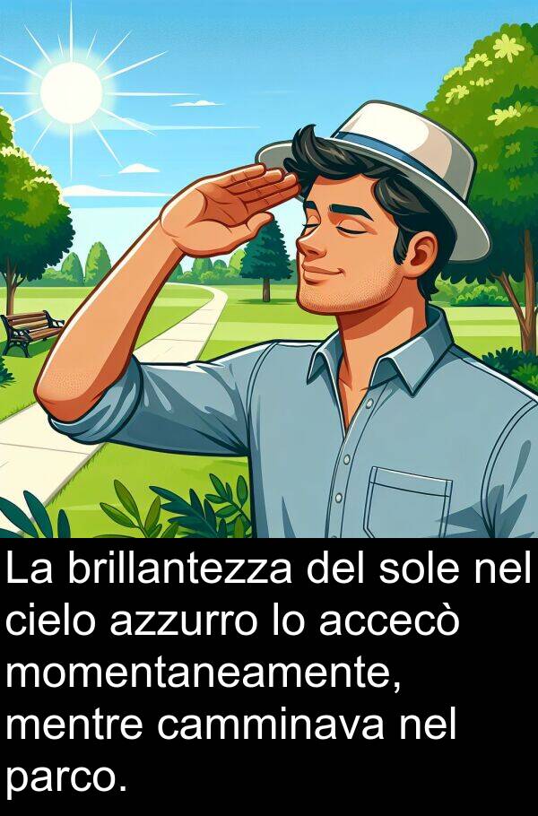 brillantezza: La brillantezza del sole nel cielo azzurro lo accecò momentaneamente, mentre camminava nel parco.