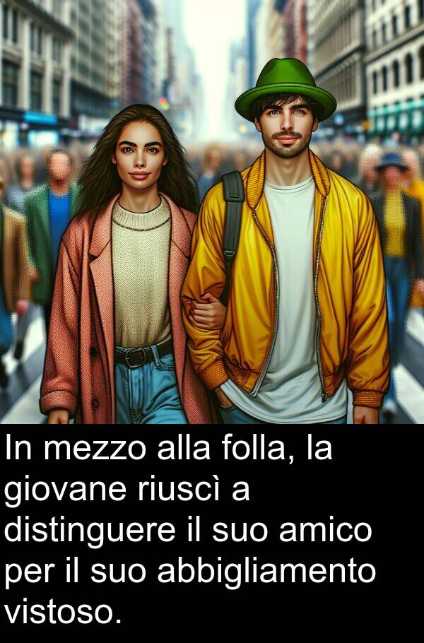 abbigliamento: In mezzo alla folla, la giovane riuscì a distinguere il suo amico per il suo abbigliamento vistoso.