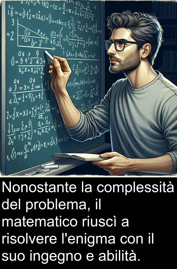 matematico: Nonostante la complessità del problema, il matematico riuscì a risolvere l'enigma con il suo ingegno e abilità.