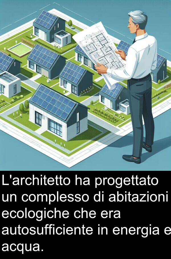 acqua: L'architetto ha progettato un complesso di abitazioni ecologiche che era autosufficiente in energia e acqua.