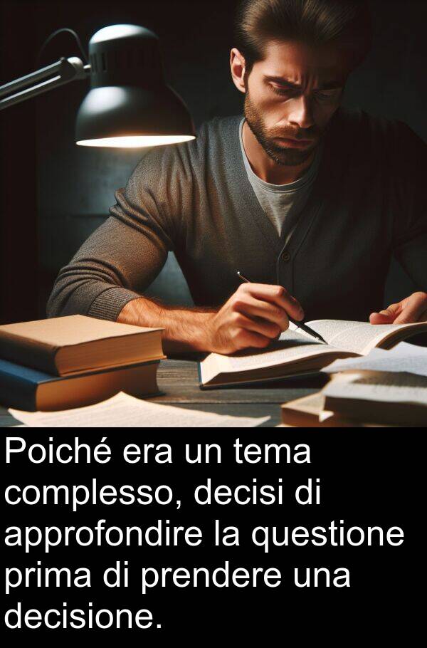 tema: Poiché era un tema complesso, decisi di approfondire la questione prima di prendere una decisione.