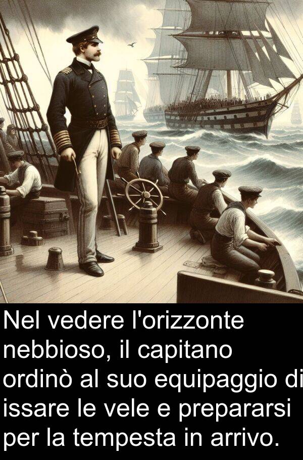 nebbioso: Nel vedere l'orizzonte nebbioso, il capitano ordinò al suo equipaggio di issare le vele e prepararsi per la tempesta in arrivo.