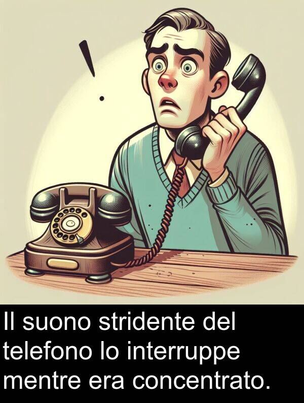 telefono: Il suono stridente del telefono lo interruppe mentre era concentrato.