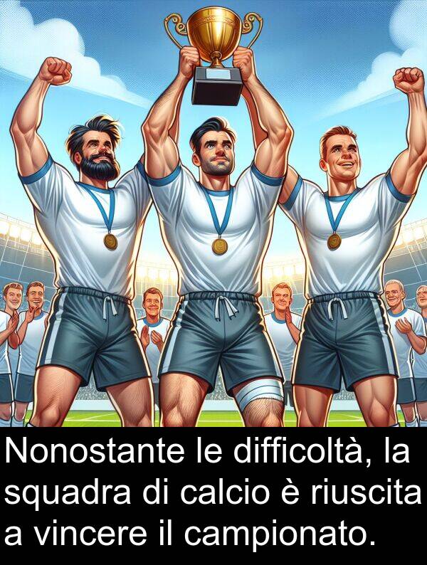 calcio: Nonostante le difficoltà, la squadra di calcio è riuscita a vincere il campionato.