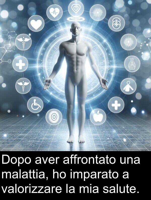 valorizzare: Dopo aver affrontato una malattia, ho imparato a valorizzare la mia salute.