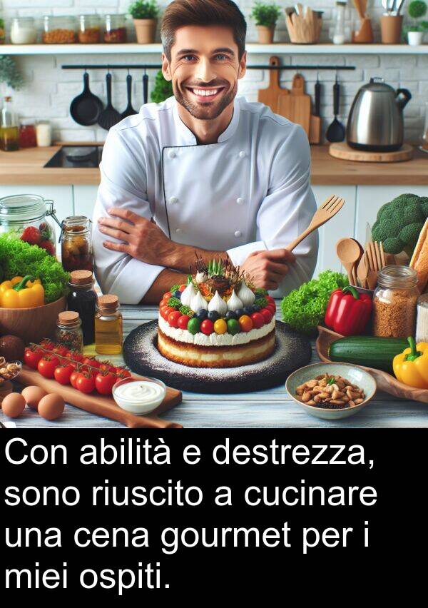 riuscito: Con abilità e destrezza, sono riuscito a cucinare una cena gourmet per i miei ospiti.