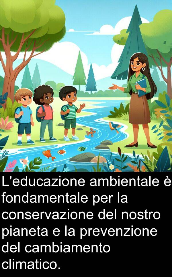 pianeta: L'educazione ambientale è fondamentale per la conservazione del nostro pianeta e la prevenzione del cambiamento climatico.