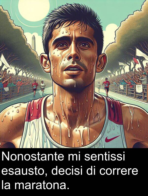 decisi: Nonostante mi sentissi esausto, decisi di correre la maratona.