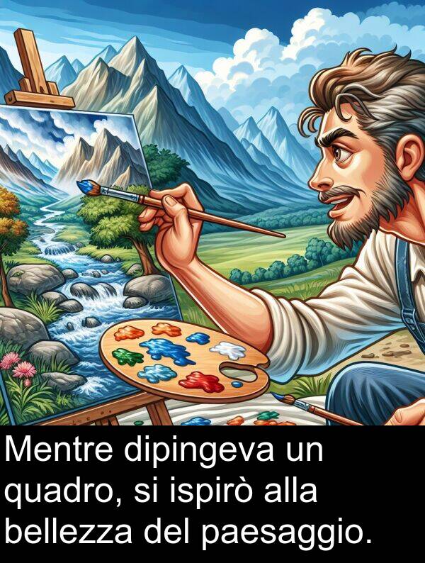 bellezza: Mentre dipingeva un quadro, si ispirò alla bellezza del paesaggio.