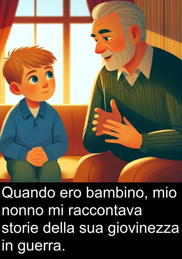 raccontava: Quando ero bambino, mio nonno mi raccontava storie della sua giovinezza in guerra.
