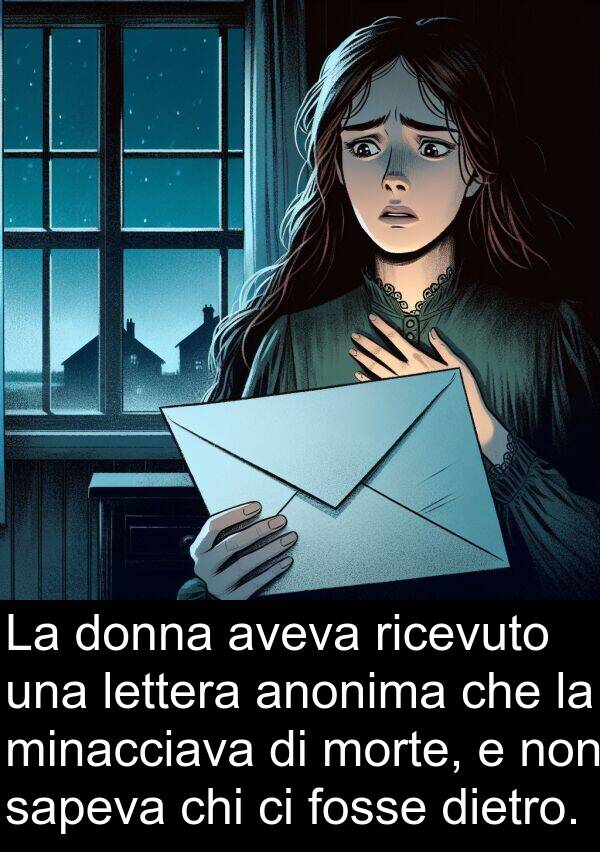 sapeva: La donna aveva ricevuto una lettera anonima che la minacciava di morte, e non sapeva chi ci fosse dietro.