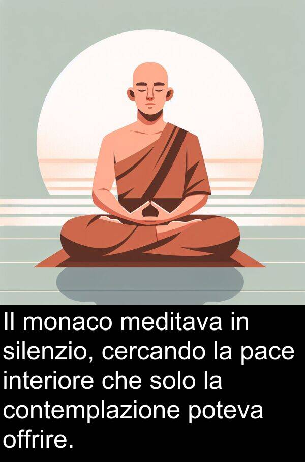 offrire: Il monaco meditava in silenzio, cercando la pace interiore che solo la contemplazione poteva offrire.