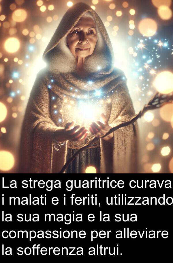 altrui: La strega guaritrice curava i malati e i feriti, utilizzando la sua magia e la sua compassione per alleviare la sofferenza altrui.