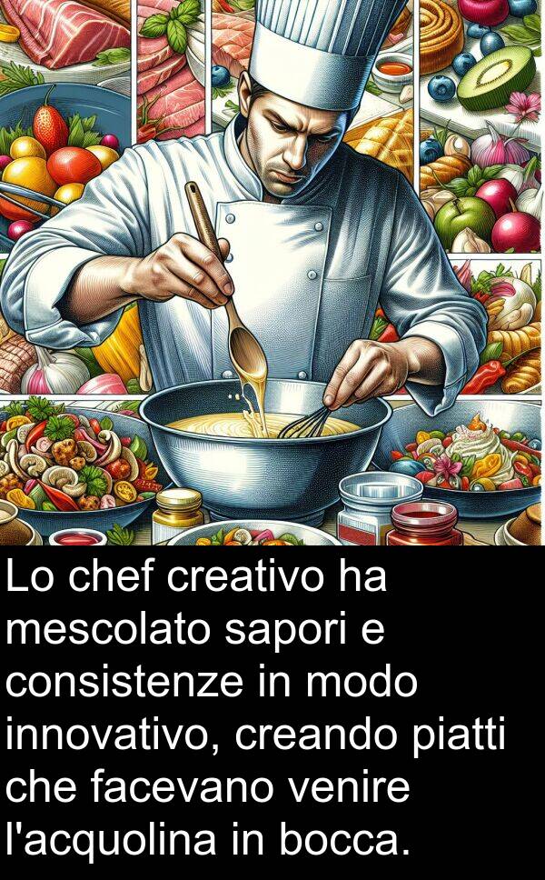 sapori: Lo chef creativo ha mescolato sapori e consistenze in modo innovativo, creando piatti che facevano venire l'acquolina in bocca.