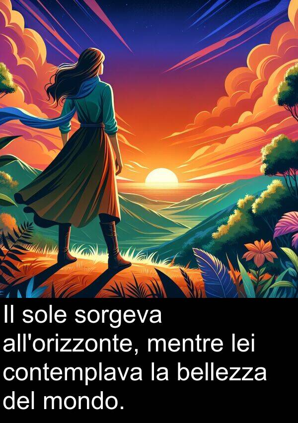 bellezza: Il sole sorgeva all'orizzonte, mentre lei contemplava la bellezza del mondo.