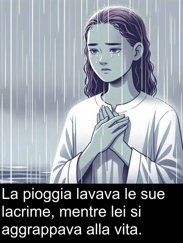 lavava: La pioggia lavava le sue lacrime, mentre lei si aggrappava alla vita.