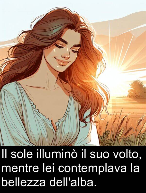 bellezza: Il sole illuminò il suo volto, mentre lei contemplava la bellezza dell'alba.