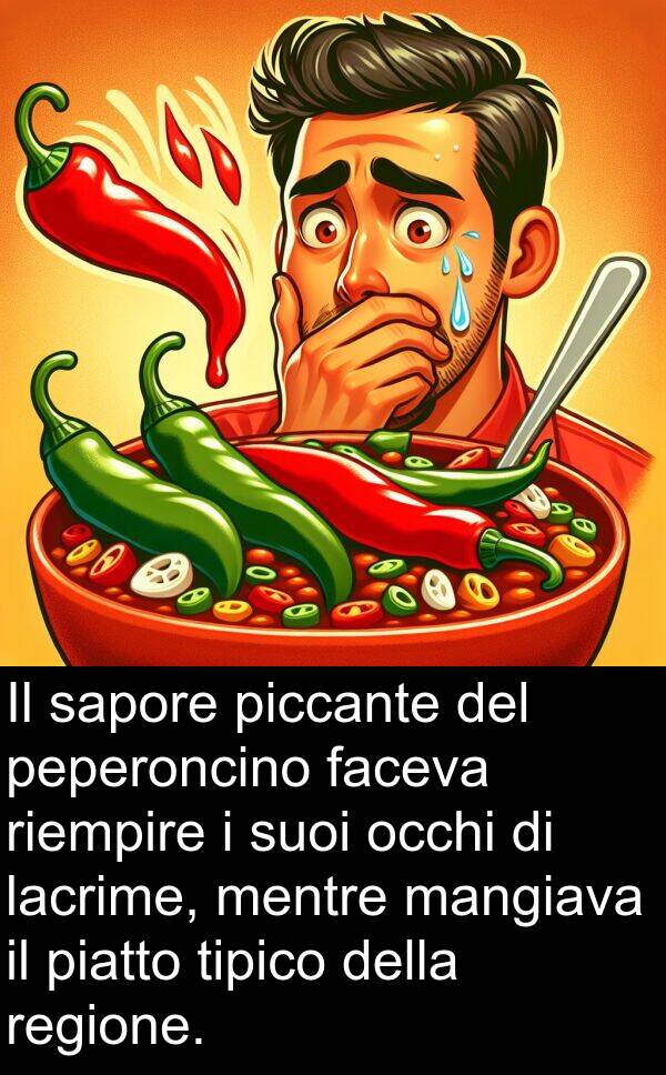 faceva: Il sapore piccante del peperoncino faceva riempire i suoi occhi di lacrime, mentre mangiava il piatto tipico della regione.