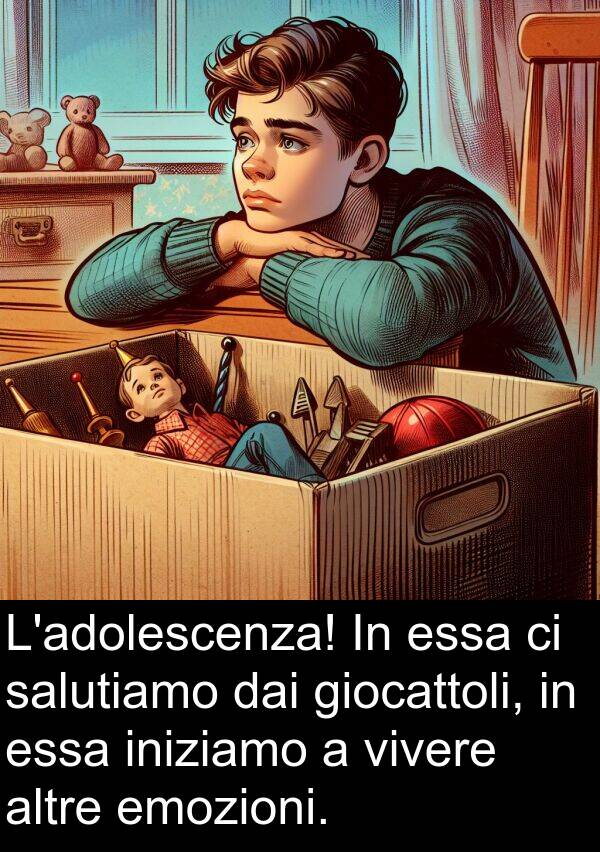 salutiamo: L'adolescenza! In essa ci salutiamo dai giocattoli, in essa iniziamo a vivere altre emozioni.