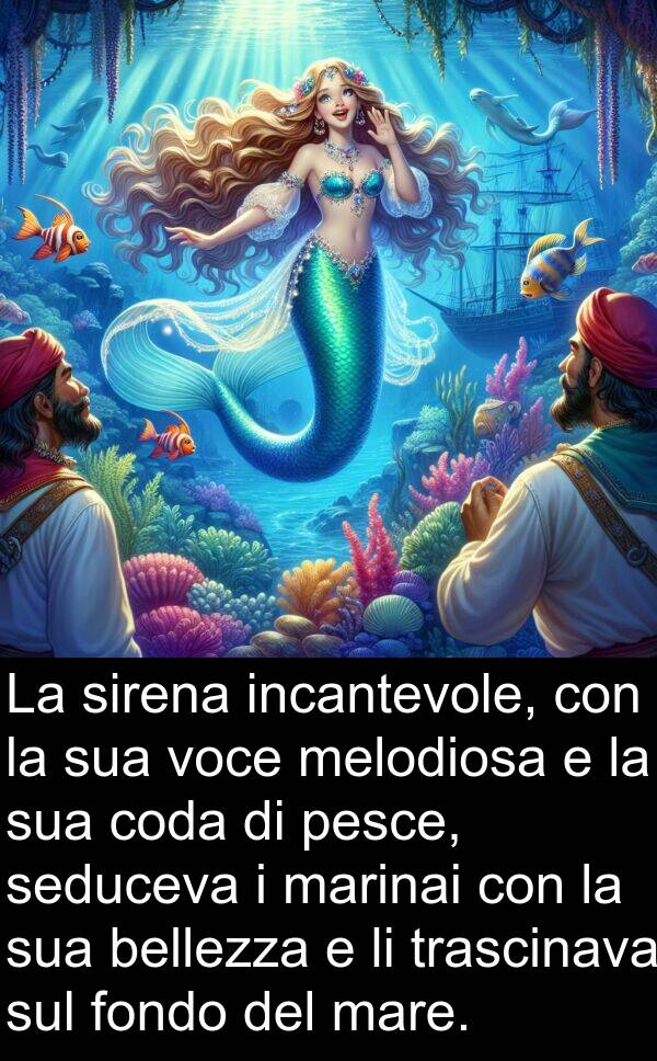 trascinava: La sirena incantevole, con la sua voce melodiosa e la sua coda di pesce, seduceva i marinai con la sua bellezza e li trascinava sul fondo del mare.