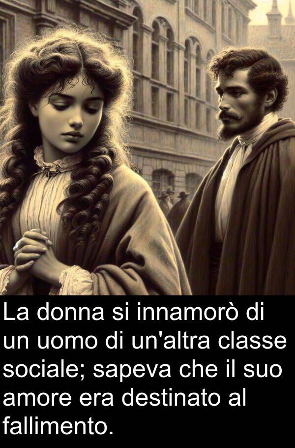 fallimento: La donna si innamorò di un uomo di un'altra classe sociale; sapeva che il suo amore era destinato al fallimento.