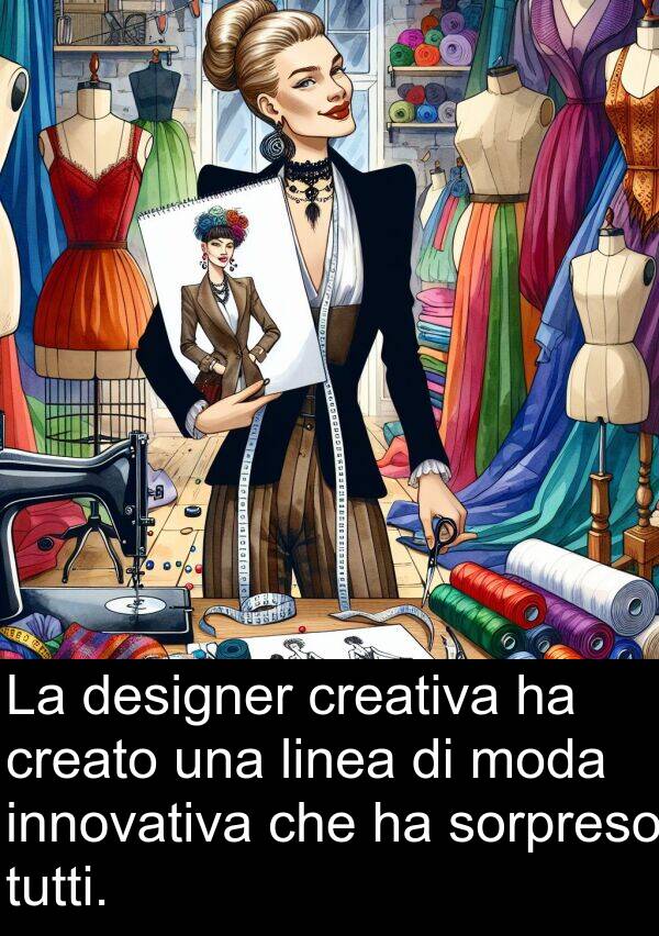 moda: La designer creativa ha creato una linea di moda innovativa che ha sorpreso tutti.