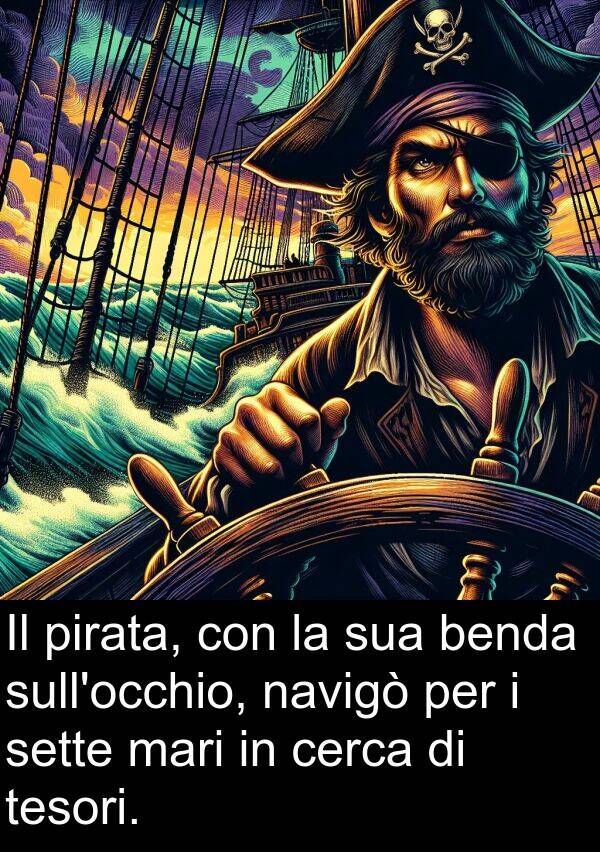 cerca: Il pirata, con la sua benda sull'occhio, navigò per i sette mari in cerca di tesori.